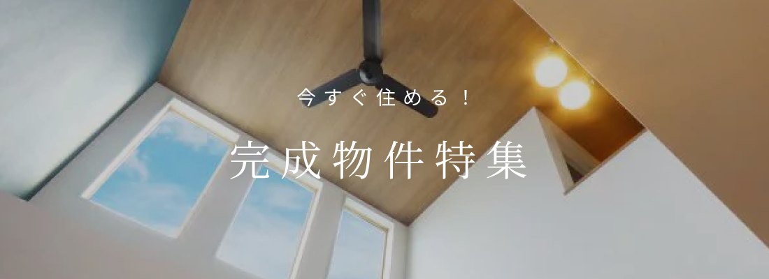 今すぐ住める！ 完成物件特集